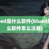 blued是什么软件(blued是什么软件怎么注册)