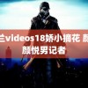 荷兰videos18娇小摘花 颜怡颜悦男记者