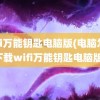 wifi万能钥匙电脑版(电脑怎么下载wifi万能钥匙电脑版)