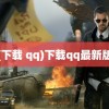 (下载 qq)下载qq最新版