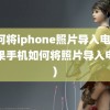 如何将iphone照片导入电脑(苹果手机如何将照片导入电脑)