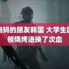 我妈妈的朋友韩国 大学生因一顿烧烤进换了次血