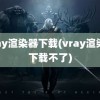 vray渲染器下载(vray渲染器下载不了)