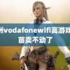 欧洲vodafonewifi高游戏 疫苗卖不动了