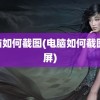 电脑如何截图(电脑如何截图 截屏)