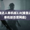 捕鱼达人单机版2.0(捕鱼达人单机版百度网盘)