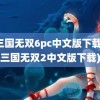 真三国无双6pc中文版下载(真三国无双2中文版下载)