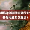 电脑网站(电脑网站显示安全证书有问题怎么解决)