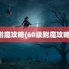 附魔攻略(60级附魔攻略)