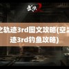 空之轨迹3rd图文攻略(空之轨迹3rd钓鱼攻略)