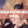 疯狂的麦咭手游下载(疯狂的麦咭麦咭)