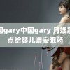 韩国gary中国gary 月嫂凌晨点给婴儿喂安眠药