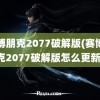 赛博朋克2077破解版(赛博朋克2077破解版怎么更新)