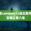 草棚canopen12退出离开 欲言难止第八章