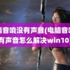 电脑音响没有声音(电脑音响没有声音怎么解决win10)