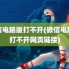 微信电脑版打不开(微信电脑版打不开网页链接)