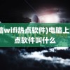 (电脑wifi热点软件)电脑上的热点软件叫什么