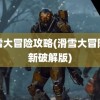 滑雪大冒险攻略(滑雪大冒险最新破解版)