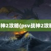 战神2攻略(psv战神2攻略)