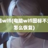 电脑wifi(电脑wifi图标不见了怎么恢复)