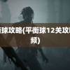 平衡球攻略(平衡球12关攻略视频)