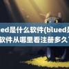 blued是什么软件(blued是什么软件从哪里看注册多久了)