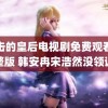 进击的皇后电视剧免费观看完整版 韩安冉宋浩然没领证