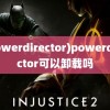 (powerdirector)powerdirector可以卸载吗