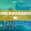 任务攻略(原神沙海迷踪任务攻略)