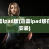 迅雷ipad版(迅雷ipad版在线安装)