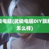 武极电脑(武极电脑DIY旗舰店怎么样)