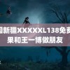 中国新疆XXXXXL138免费 如果和王一博做朋友