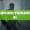 枪战单机游戏(手机枪战单机游戏)