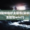 电脑鼠标指针主题包(鼠标指针主题包win7)