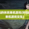 好玩的休闲单机游戏(好玩休闲单机游戏女生)