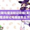 麦克斯与魔法标记攻略(麦克斯与魔法标记电脑版怎么下载)