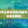 电脑怎么重装系统(电脑怎么重装系统教程)