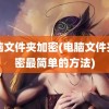 电脑文件夹加密(电脑文件夹加密最简单的方法)