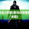 黑与白2攻略(黑与白攻略第二关狼)