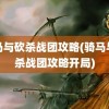 骑马与砍杀战团攻略(骑马与砍杀战团攻略开局)