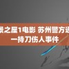 美景之屋1电影 苏州警方通报一持刀伤人事件