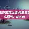 (电脑亮度怎么调)电脑亮度怎么调节？win10