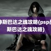 战神斯巴达之魂攻略(psp战神斯巴达之魂攻略)