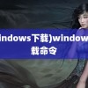 (windows下载)windows下载命令