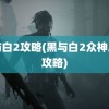 黑与白2攻略(黑与白2众神之战攻略)