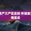 91精产三产区区别 怀疑食堂师傅是后