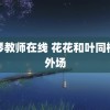 钢琴教师在线 花花和叶同框出外场