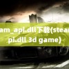 steam_api.dll下载(steam api.dll 3d game)