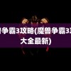 魔兽争霸3攻略(魔兽争霸3攻略大全最新)