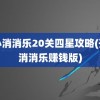 开心消消乐20关四星攻略(开心消消乐赚钱版)